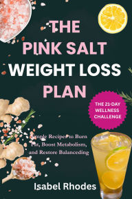 Title: The Pink Salt Trick Detox Recipe For Weight Loss : The 21-Day wellness Challenge with a Simple Recipe to Burn Fat, Boost: Simple Recipes to Burn Fat, Boost Metabolism, and Restore Balance, Author: Isabel Rhodes