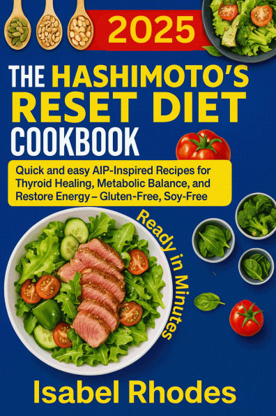 The Hashimoto's Reset Diet Cookbook: Quick and easy AIP-Inspired Recipes for Thyroid Healing Metabolic Balance, and Restore Energy - Gluten-Free, Soy-Free