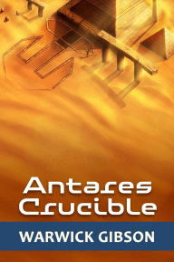 Title: Antares Crucible, Author: Warwick Gibson