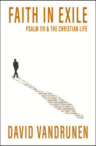 Title: Faith in Exile: Psalm 119 and the Christian Life, Author: David VanDrunen