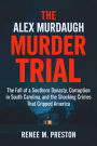 THE ALEX MURDAUGH MURDER TRIAL: The Fall of a Southern Dynasty, Corruption in South Carolina, and the Shocking Crimes That Gripped America