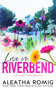 Title: Love in Riverbend: Steamy Small-town Romances, Author: Aleatha Romig