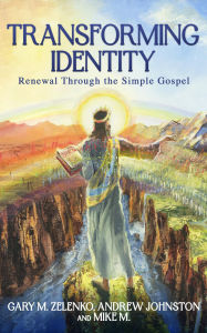 Title: Transforming Identity: Renewal Through the Simple Gospel, Author: Gary M Zelenko