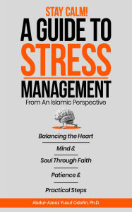Title: Stay Calm!: A Guide To Stress Management From An Islamic Perspective, Author: Abdul-Azeez Yusuf Odofin