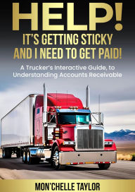 Title: HELP! It's Getting Sticky and I Need to Get Paid!: A Trucker's Interactive Guide to Accounts Receivable, Author: MonChelle Taylor