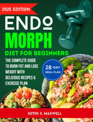 Title: Endomorph Diet For Beginners: The Complete Guide To Burn Fat And Lose Weight with Delicious Recipes & Exercise Plan, Author: Kevin S. Maxwell