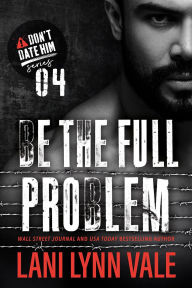 Title: Be The Full Problem, Author: Lani Lynn Vale