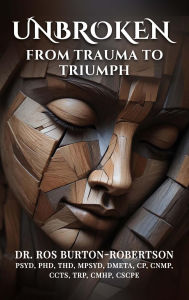 Title: Unbroken: From Trauma to Triumph, Author: Dr. Roslyn Burton Robertson