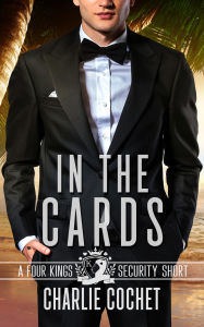 Title: In the Cards: A Four Kings Security Short, Author: Charlie Cochet