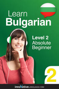 Title: Learn Bulgarian - Level 2: Absolute Beginner Bulgarian: Volume 1: Lessons 1-25, Author: Bulgarianpod101. Com