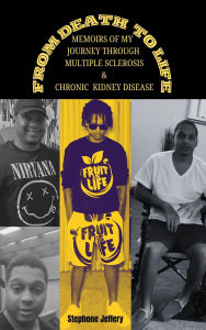 Title: From Death to Life: Memoirs of My Journey Through Multiple Sclerosis and Chronic Kidney Disease, Author: Stephone Jeffery