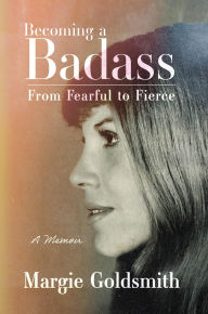 Title: Becoming a Badass: From Fearful to Fierce, Author: Margie Goldsmith