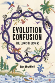 Title: Evolution Confusion: The Logic of Origins, Author: Stan Birchfield