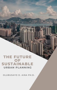 Title: The Future of Sustainable Urban Planning, Author: Olubusayo Aina