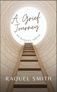 Title: A Grief Journey, Author: Raquel Smith