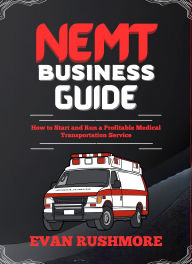 Title: NEMT Business Guide: How to Start and Run a Profitable Medical Transportation Service, Author: Evan Rushmore