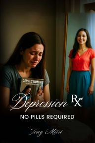 Title: Depression RX No Pills Required, Author: Tony Mitri