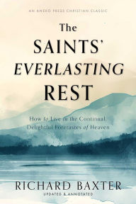 Title: The Saints' Everlasting Rest: How to Live in the Continual, Delightful Foretastes of Heaven, Author: C. Miskimen
