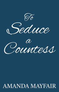 Title: To Seduce a Countess, Author: Amanda Mayfair