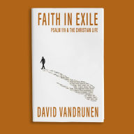 Title: Faith in Exile: Psalm 119 and the Christian Life, Author: David VanDrunen