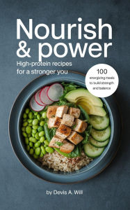 Title: Nourish & Power: High-Protein Recipes for a Stronger You., Author: Devis A
