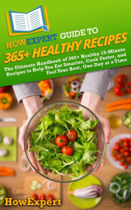 Title: HowExpert Guide to 365+ Healthy Recipes: The Ultimate Handbook of 365+ Healthy 15-Minute Recipes to Help You Eat Smarter, Cook Faster, and Feel Your Best, Author: HowExpert