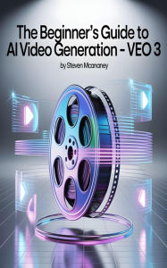 Title: The Beginner's Guide to AI Video Generation - VEO 3, Author: Steven Mcananey