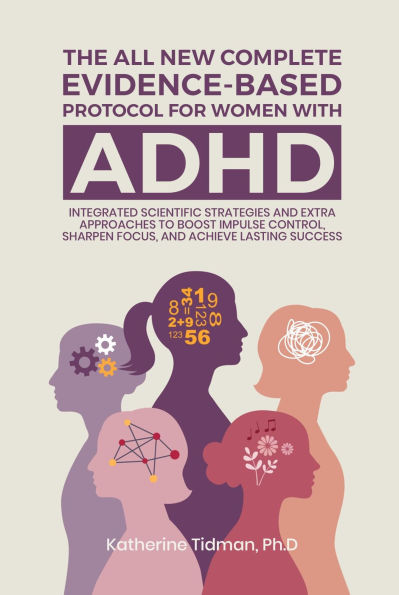 The All-New Complete Evidence-Based Protocol for Women with ADHD: Integrated Scientific Strategies and Extra Approaches to boost impulse control sharpen focus & achieve lasting success