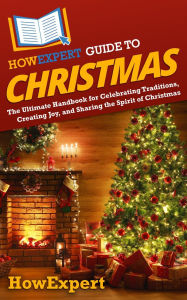 Title: HowExpert Guide to Christmas: The Ultimate Handbook for Celebrating Traditions, Creating Joy, and Sharing the Spirit of Christmas, Author: HowExpert