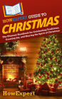 HowExpert Guide to Christmas: The Ultimate Handbook for Celebrating Traditions, Creating Joy, and Sharing the Spirit of Christmas