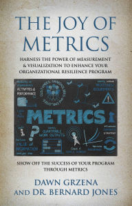 Title: The Joy of Metrics: Harness the Power of Measurement & Visualization to Enhance Your Organizational Resilience Program, Author: Dawn Grzena