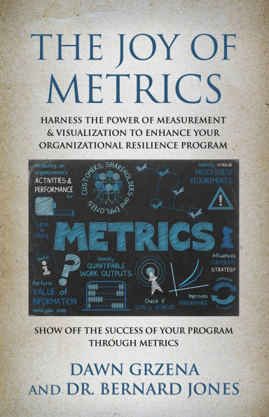 The Joy of Metrics: Harness the Power of Measurement & Visualization to Enhance Your Organizational Resilience Program