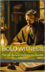 Title: Bold Witness:: The Life Story of Matthew the Apostle, Author: Adam Dayton Gibson
