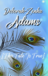 Title: {This Tale Is True}, Author: Deborah-Zenha Adams