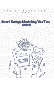 Title: Smart Savings: Maximizing Your Tax Refund, Author: Daxter Aujla