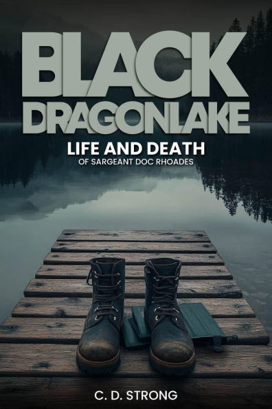 Black Dragon Lake: Life and Death of Sargeant Doc Rhoades