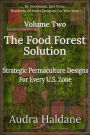 The Food Forest Solution: Strategic Permaculture Designs For Every US Zone Volume Two