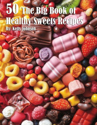 Title: 50 The Big Book of Healthy Sweets Recipes, Author: Kelly Johnson