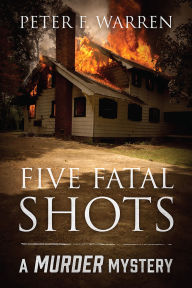 Title: Five Fatal Shots: A Murder Mystery, Author: Peter F. Warren