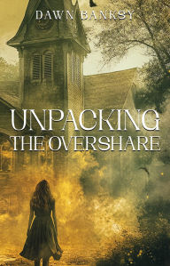 Title: Unpacking the Overshare: A woman longing to tell her life story, her way, Author: Dawn Banksy