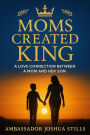 Mom's Created King: The love connection between a Mother and her Son