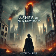 Title: Ashes of New New York, Author: Jeffery J. Davis