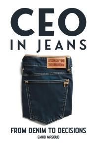 Title: CEO in Jeans: From Denim to Decisions, Author: Emad Masoud