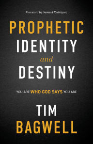 Title: Prophetic Identity and Destiny: You Are Who God Says You Are, Author: Tim Bagwell