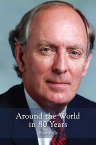 Title: Around the World in 80 Years: My International Life and CareerThis compelling narrative offers an intimate glimpse into the life of a dynamic business, Author: Peter Felix