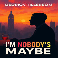 Title: I'm Nobody's Maybe, Author: Dedrick Tillerson