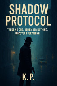 Title: shadow protocol: Trust No one , Remember Nothing, Uncover Everything., Author: Kinjal Patel