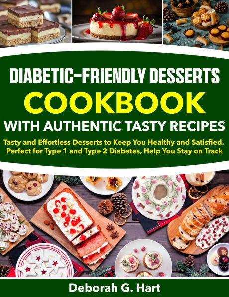 Diabetic-Friendly Desserts Cookbook With Authentic Tasty Recipes: Tasty and Effortless Desserts to Keep You Healthy and Satisfied. Perfect for Type 1 and Type 2 Diabetes