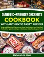 Diabetic-Friendly Desserts Cookbook With Authentic Tasty Recipes: Tasty and Effortless Desserts to Keep You Healthy and Satisfied. Perfect for Type 1 and Type 2 Diabetes