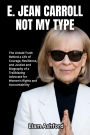 E. Jean Carroll Not My Type: The Untold Truth Behind a Life of Courage, Resilience, and Justice and Biography of a Trailblazing Advocate for Women